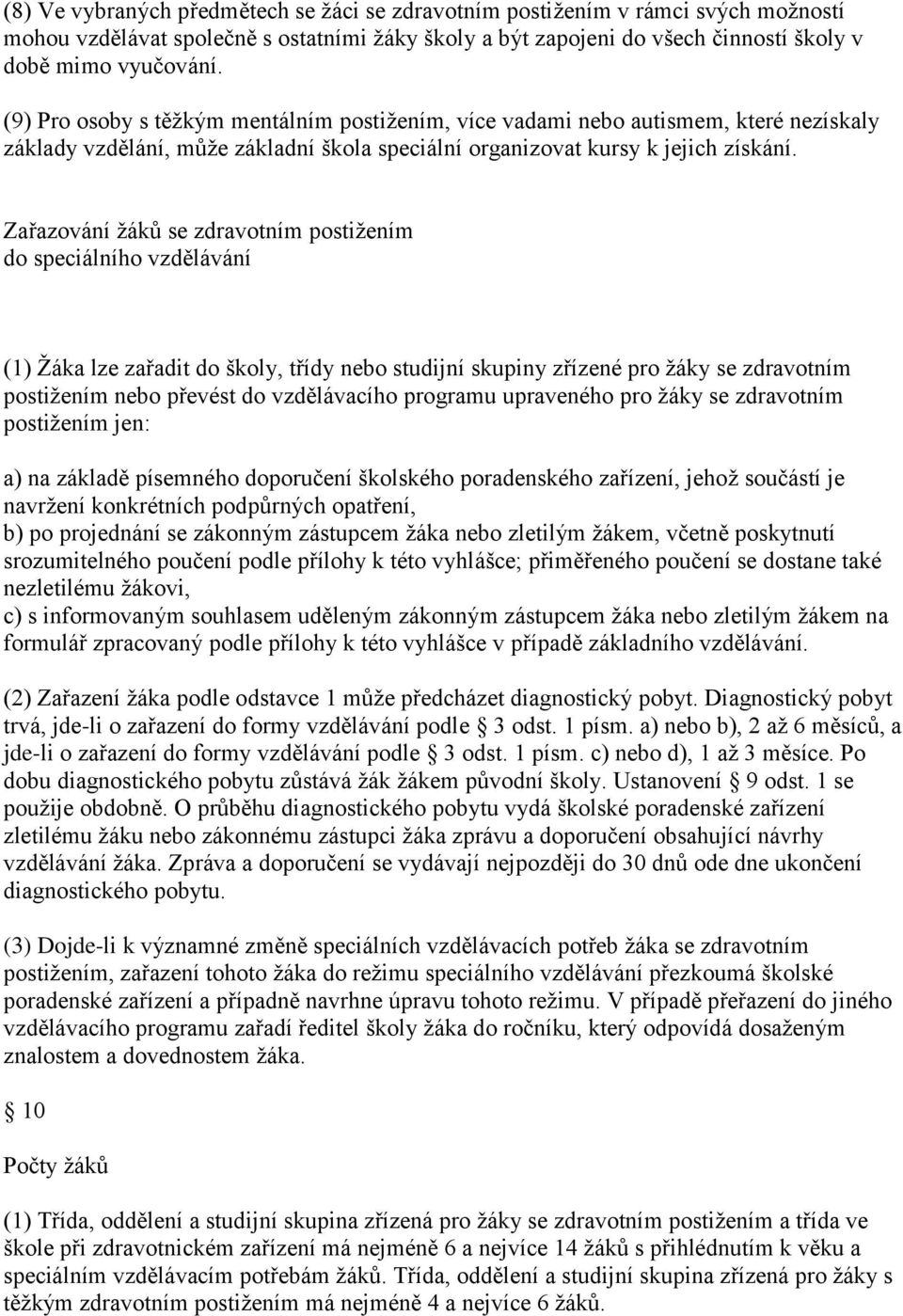 Zařazování ţáků se zdravotním postiţením do speciálního vzdělávání (1) Ţáka lze zařadit do školy, třídy nebo studijní skupiny zřízené pro ţáky se zdravotním postiţením nebo převést do vzdělávacího