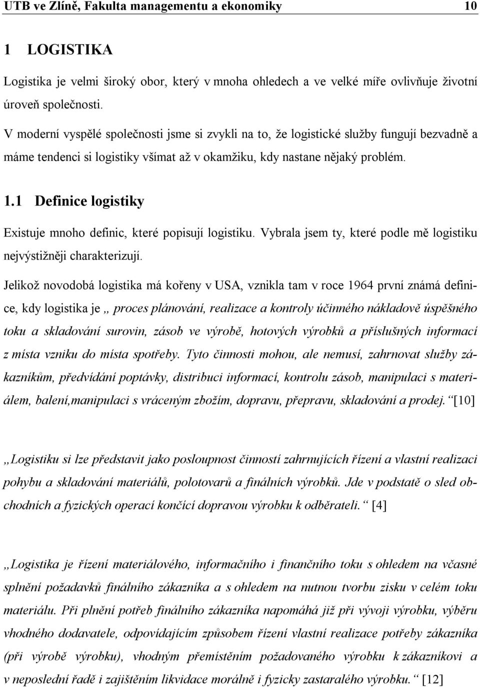 1 Definice logistiky Existuje mnoho definic, které popisují logistiku. Vybrala jsem ty, které podle mě logistiku nejvýstižněji charakterizují.