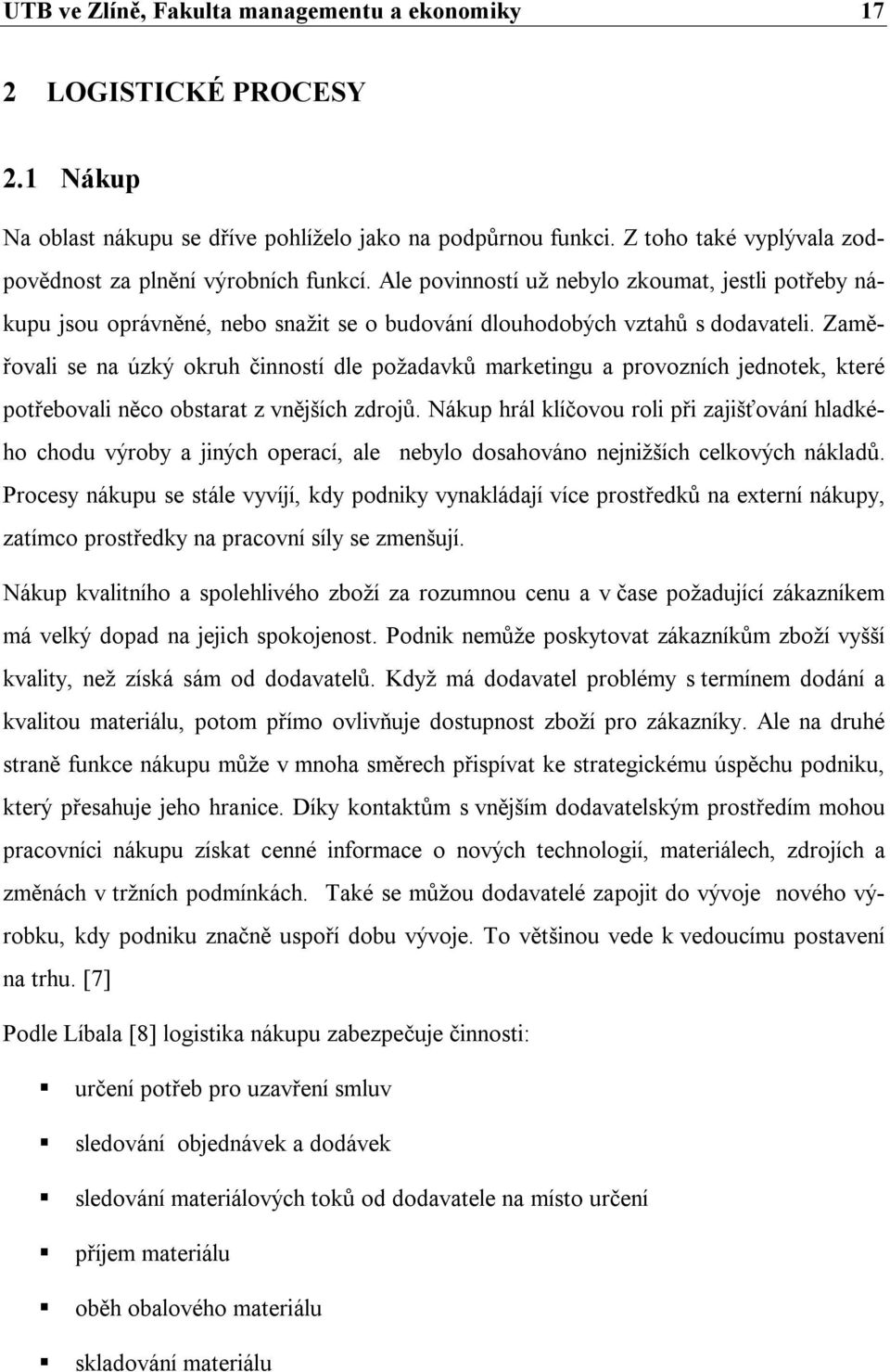 Zaměřovali se na úzký okruh činností dle požadavků marketingu a provozních jednotek, které potřebovali něco obstarat z vnějších zdrojů.