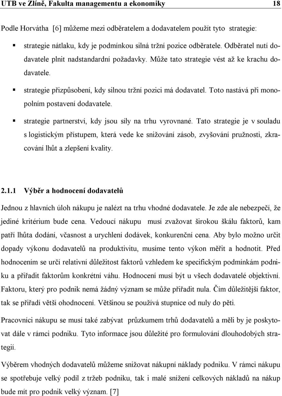 Toto nastává při monopolním postavení dodavatele. strategie partnerství, kdy jsou síly na trhu vyrovnané.