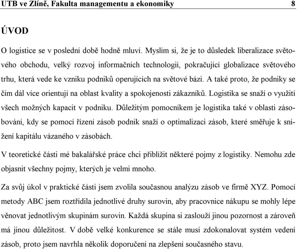 A také proto, že podniky se čím dál více orientují na oblast kvality a spokojenosti zákazníků. Logistika se snaží o využití všech možných kapacit v podniku.