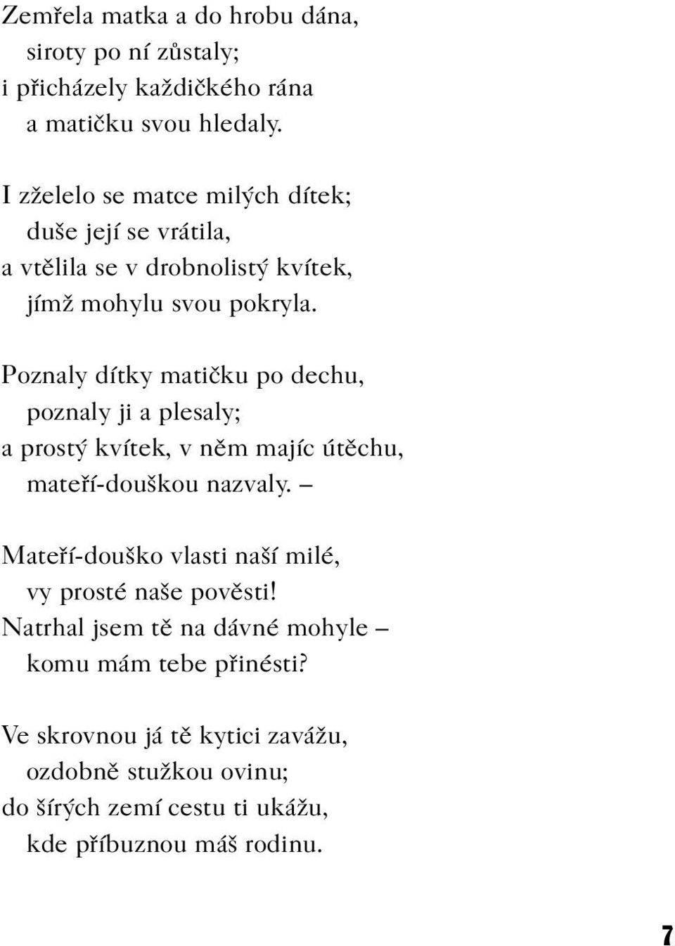 Poznaly dítky matièku po dechu, poznaly ji a plesaly; a prostý kvítek, v nìm majíc útìchu, mateøí-douškou nazvaly.