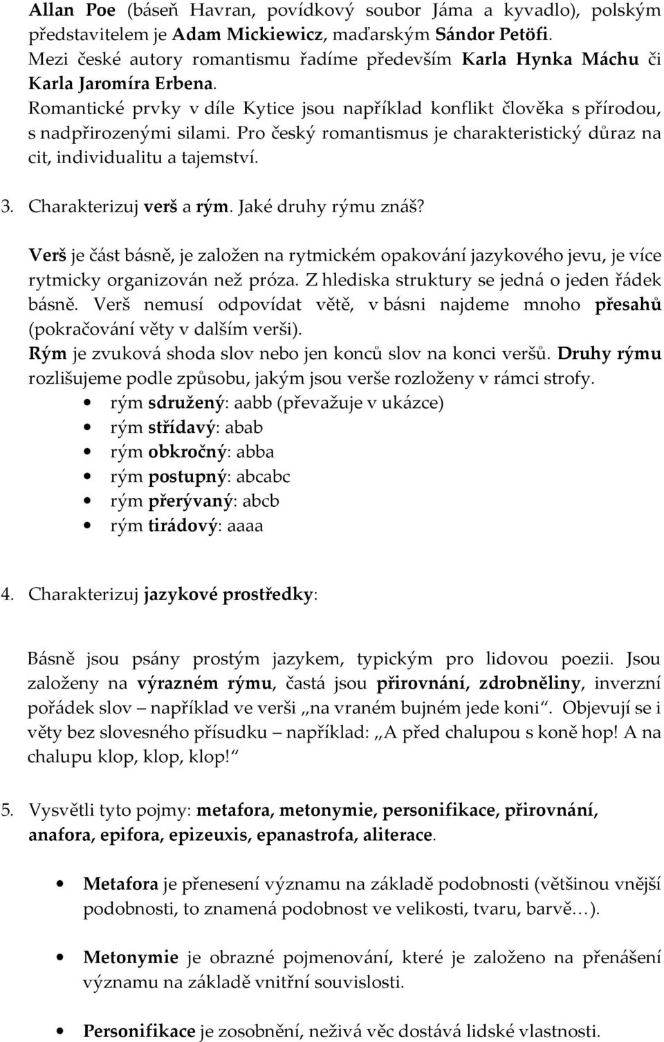 Pro český romantismus je charakteristický důraz na cit, individualitu a tajemství. 3. Charakterizuj verš a rým. Jaké druhy rýmu znáš?