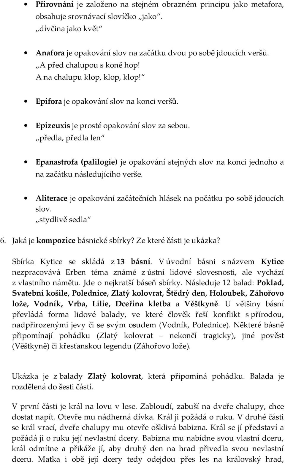 předla, předla len Epanastrofa (palilogie) je opakování stejných slov na konci jednoho a na začátku následujícího verše. Aliterace je opakování začátečních hlásek na počátku po sobě jdoucích slov.