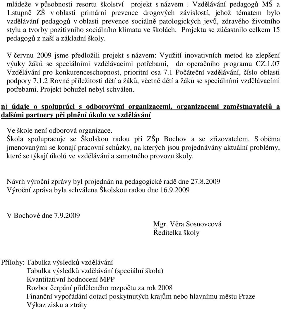 sociálního klimatu ve školách. Projektu se zúčastnilo celkem 15 pedagogů z naší a základní školy.