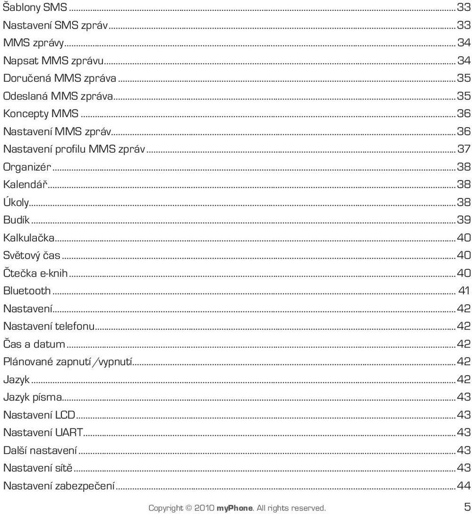 ..40 Čtečka e-knih...40 Bluetooth... 41 Nastavení...42 Nastavení telefonu...42 Čas a datum...42 Plánované zapnutí/vypnutí...42 Jazyk...42 Jazyk písma.