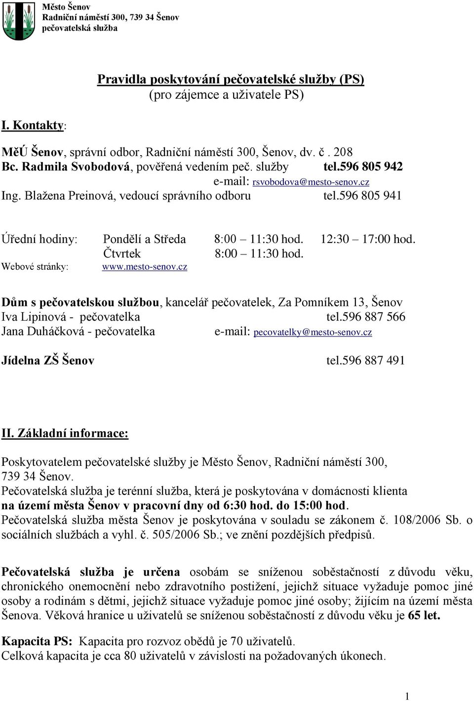 služby tel.596 805 942 e-mail: rsvobodova@mesto-senov.cz Ing. Blažena Preinová, vedoucí správního odboru tel.596 805 941 Úřední hodiny: Pondělí a Středa 8:00 11:30 hod. 12:30 17:00 hod.