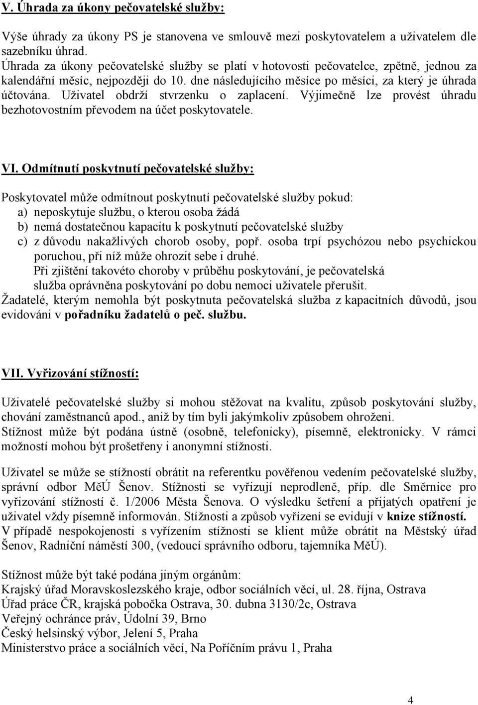 Uživatel obdrží stvrzenku o zaplacení. Výjimečně lze provést úhradu bezhotovostním převodem na účet poskytovatele. VI.