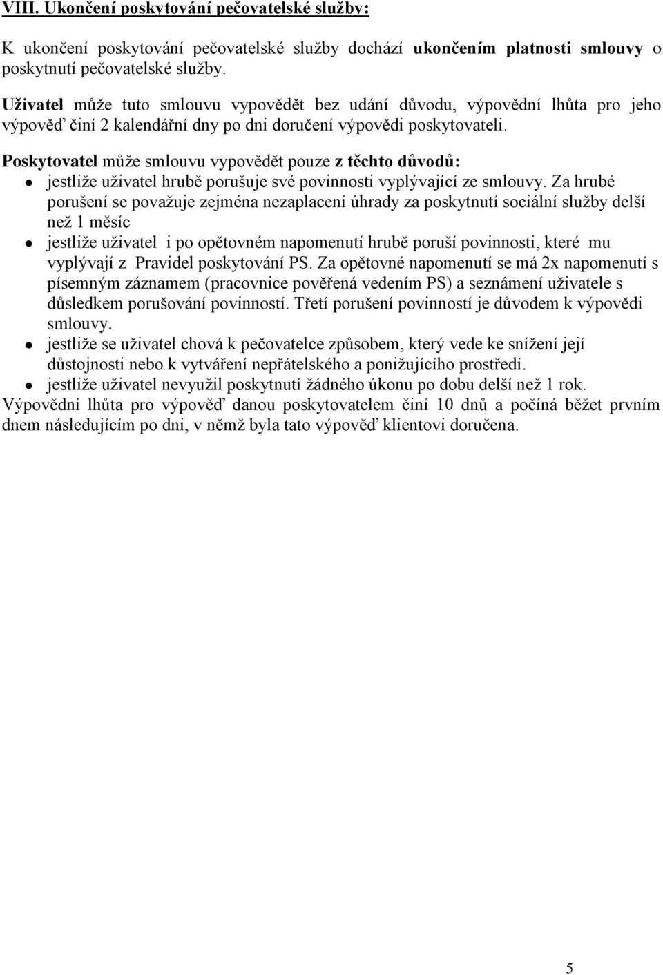 Poskytovatel může smlouvu vypovědět pouze z těchto důvodů: jestliže uživatel hrubě porušuje své povinnosti vyplývající ze smlouvy.