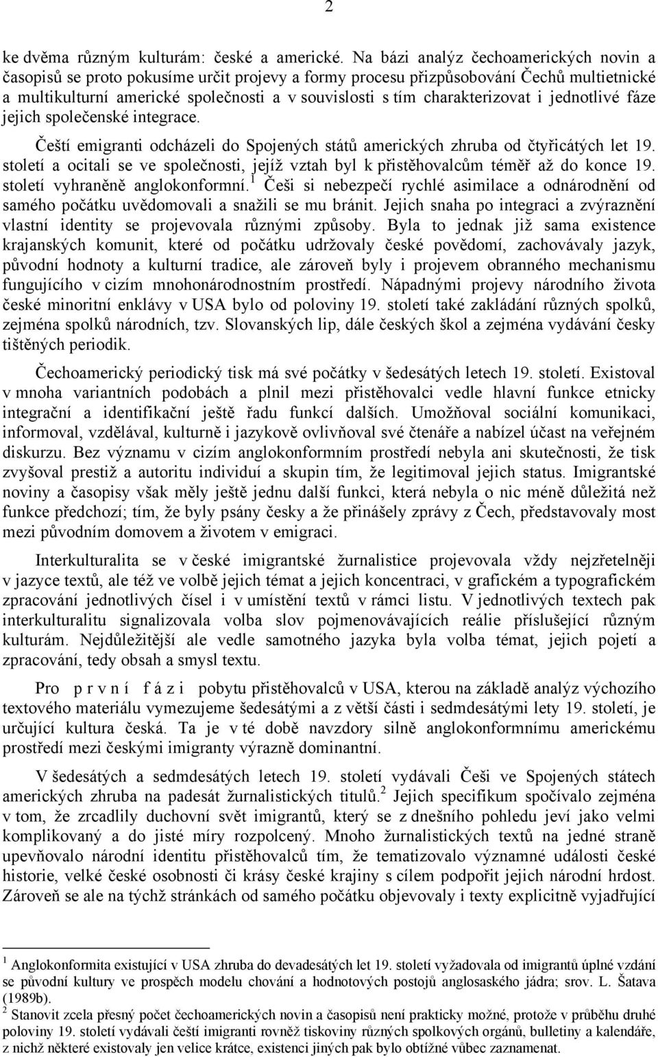 charakterizovat i jednotlivé fáze jejich společenské integrace. Čeští emigranti odcházeli do Spojených států amerických zhruba od čtyřicátých let 19.