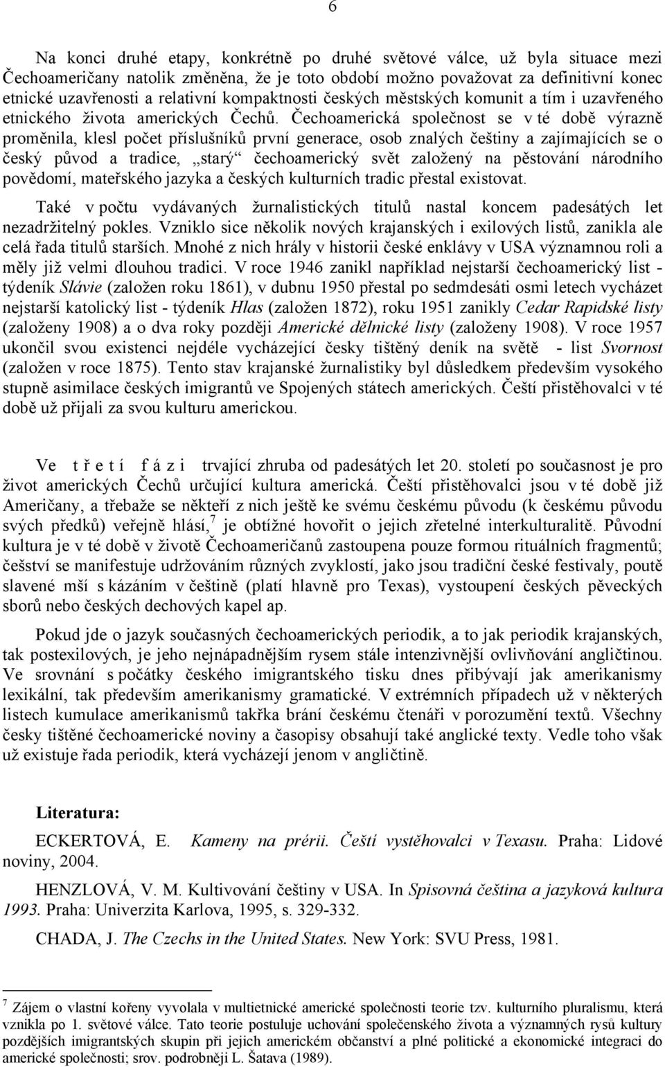 Čechoamerická společnost se v té době výrazně proměnila, klesl počet příslušníků první generace, osob znalých češtiny a zajímajících se o český původ a tradice, starý čechoamerický svět založený na