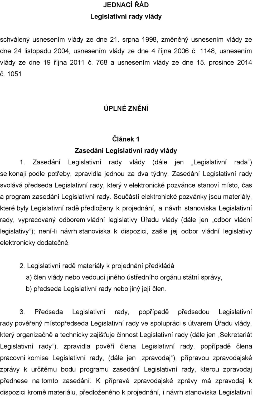 Zasedání Legislativní rady vlády (dále jen Legislativní rada ) se konají podle potřeby, zpravidla jednou za dva týdny.