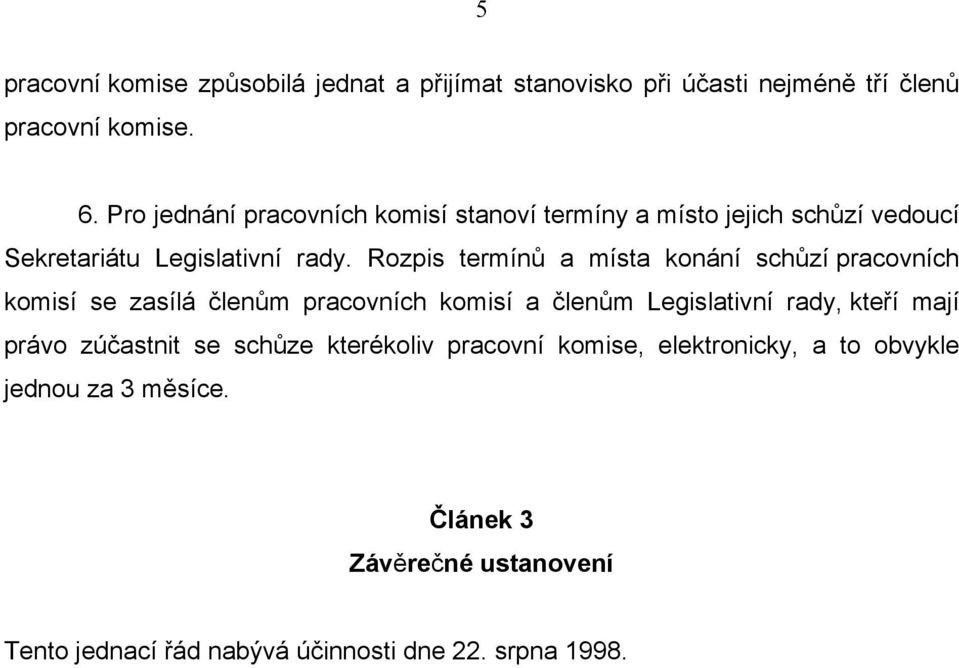 Rozpis termínů a místa konání schůzí pracovních komisí se zasílá členům pracovních komisí a členům Legislativní rady, kteří mají