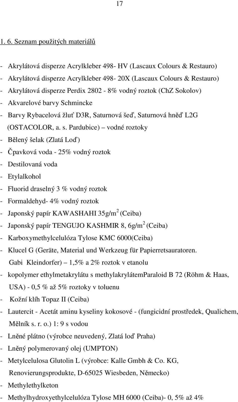 2802-8% vodný roztok (ChZ Sokolov) - Akvarelové barvy Schmincke - Barvy Rybacelová žluť D3R, Saturnová šeď, Saturnová hněď L2G (OSTACOLOR, a. s.