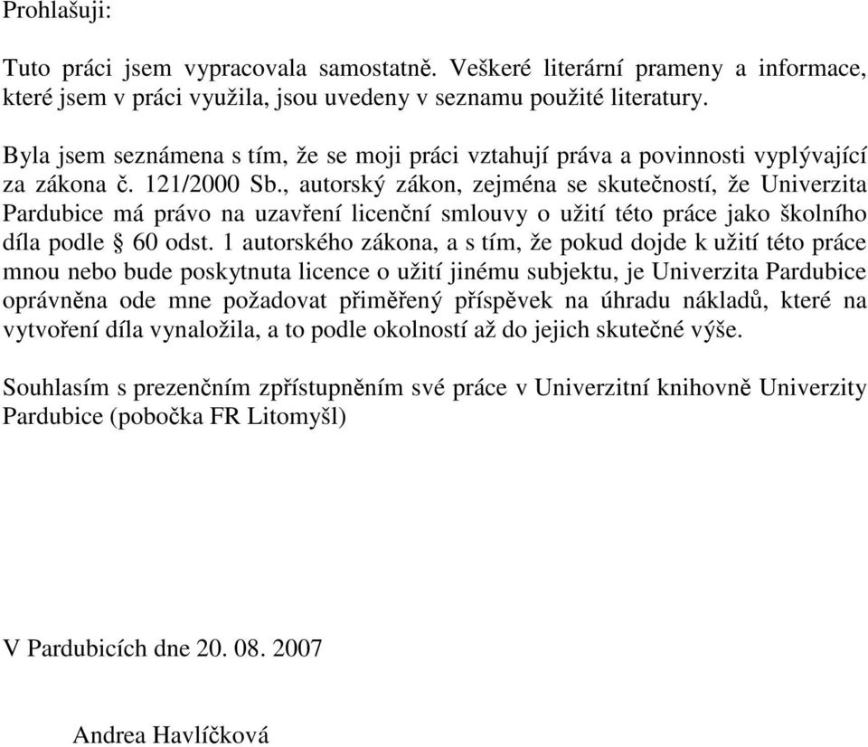 , autorský zákon, zejména se skutečností, že Univerzita Pardubice má právo na uzavření licenční smlouvy o užití této práce jako školního díla podle 60 odst.