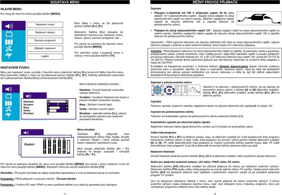 hlavního menu. Mezi parametry (řádky) v menu se lze přesouvat pomocí tlačítek [P+], [P-]. Hodnoty jednotlivých parametrů lze zvyšovat pomocí tlačítka [V+] a snižovat pomocí tlačítka [V-].