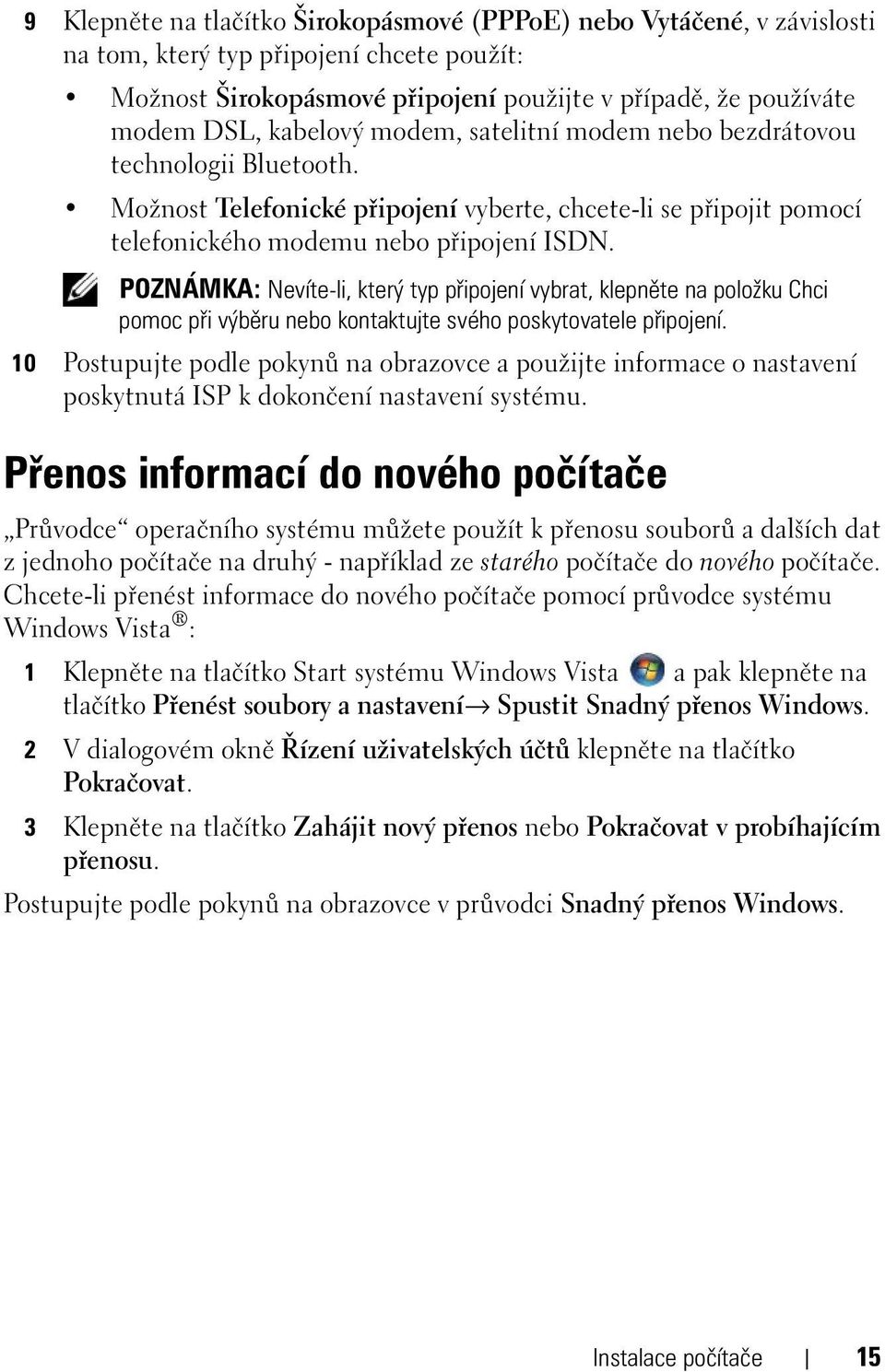 POZNÁMKA: Nevíte-li, který typ připojení vybrat, klepněte na položku Chci pomoc při výběru nebo kontaktujte svého poskytovatele připojení.