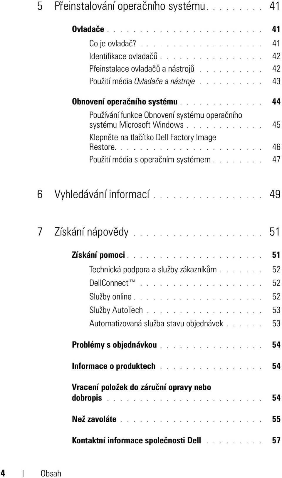 ........... 45 Klepněte na tlačítko Dell Factory Image Restore....................... 46 Použití média s operačním systémem........ 47 6 Vyhledávání informací................. 49 7 Získání nápovědy.