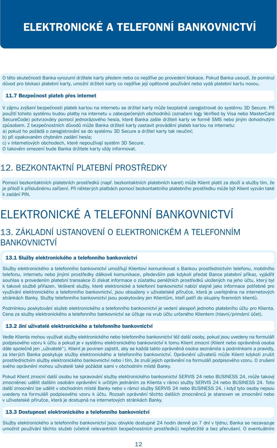 7 Bezpečnost plateb přes internet V zájmu zvýšení bezpečnosti plateb kartou na internetu se držitel karty může bezplatně zaregistrovat do systému 3D Secure.