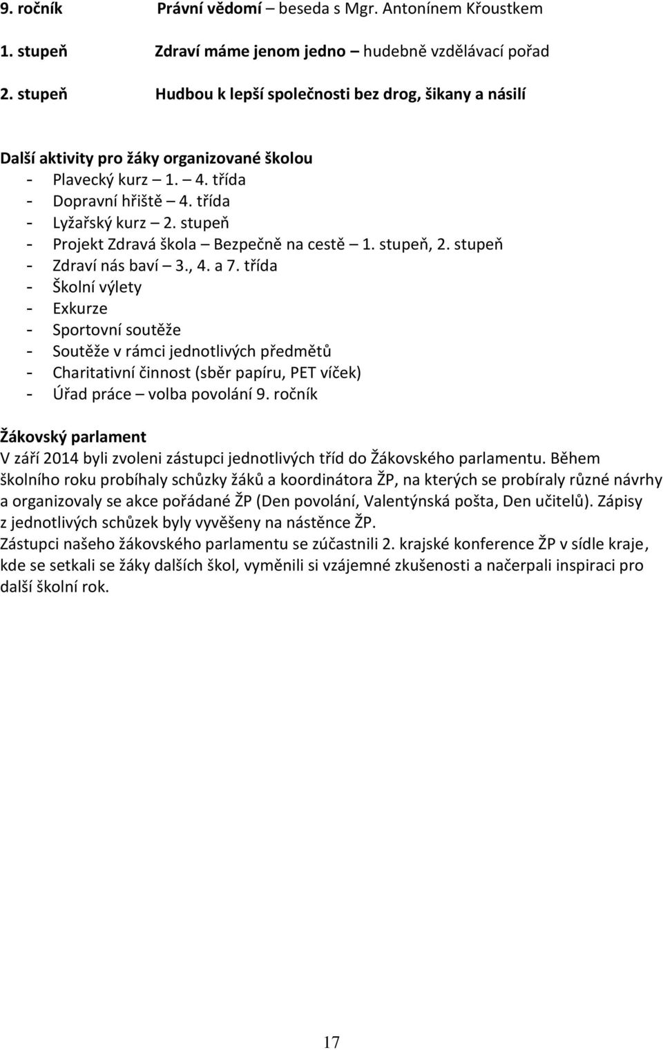 stupeň - Projekt Zdravá škola Bezpečně na cestě 1. stupeň, 2. stupeň - Zdraví nás baví 3., 4. a 7.