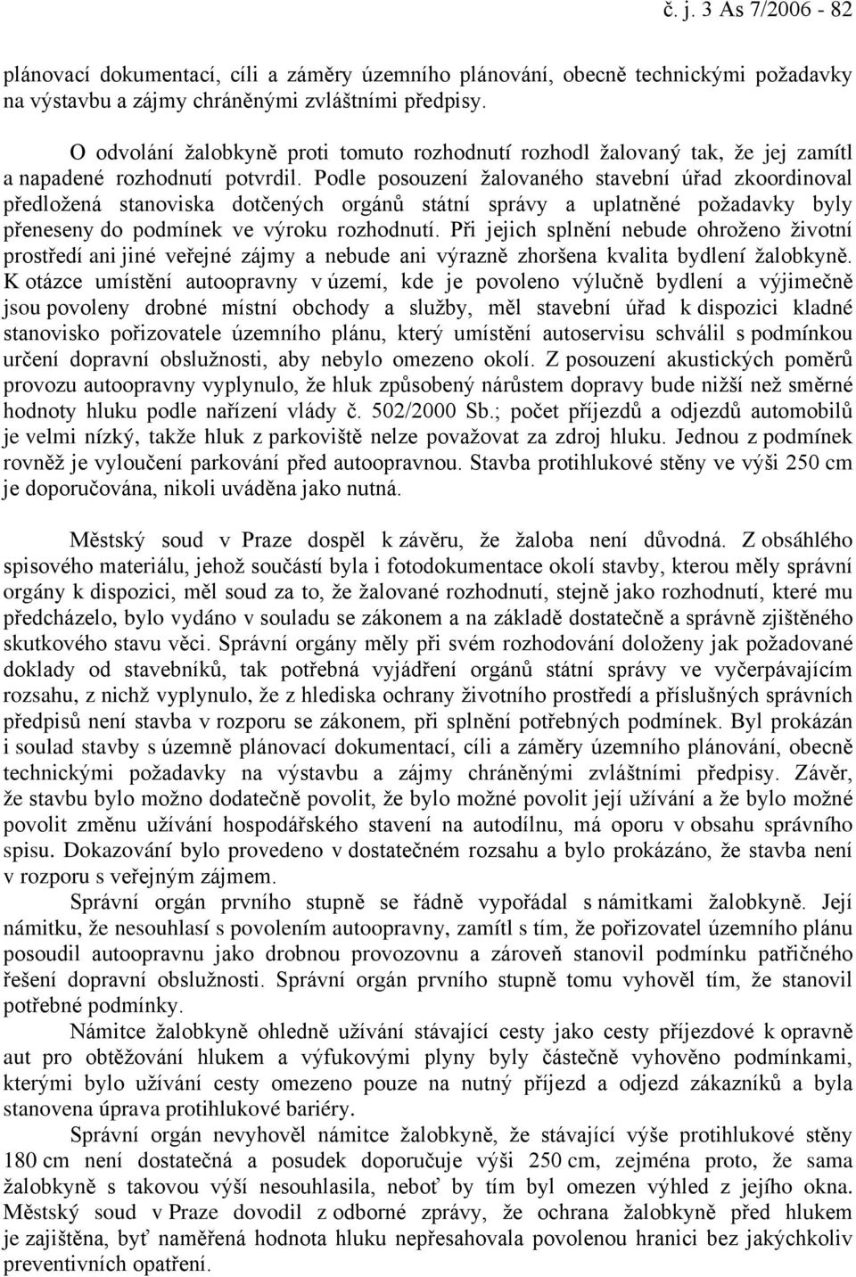 Podle posouzení žalovaného stavební úřad zkoordinoval předložená stanoviska dotčených orgánů státní správy a uplatněné požadavky byly přeneseny do podmínek ve výroku rozhodnutí.