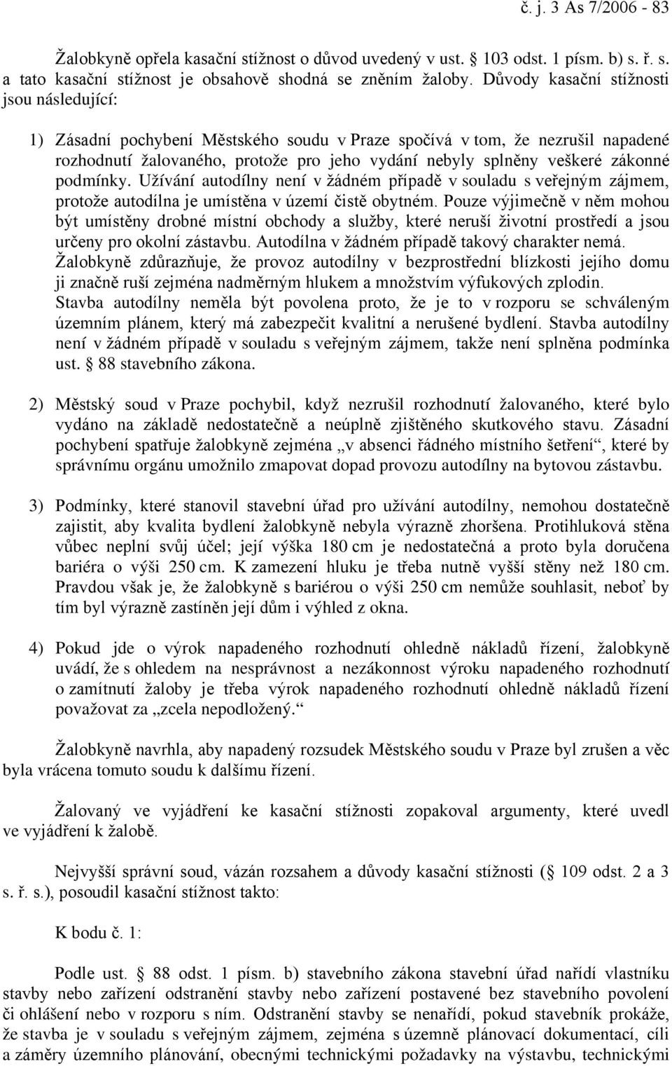 zákonné podmínky. Užívání autodílny není v žádném případě v souladu s veřejným zájmem, protože autodílna je umístěna v území čistě obytném.