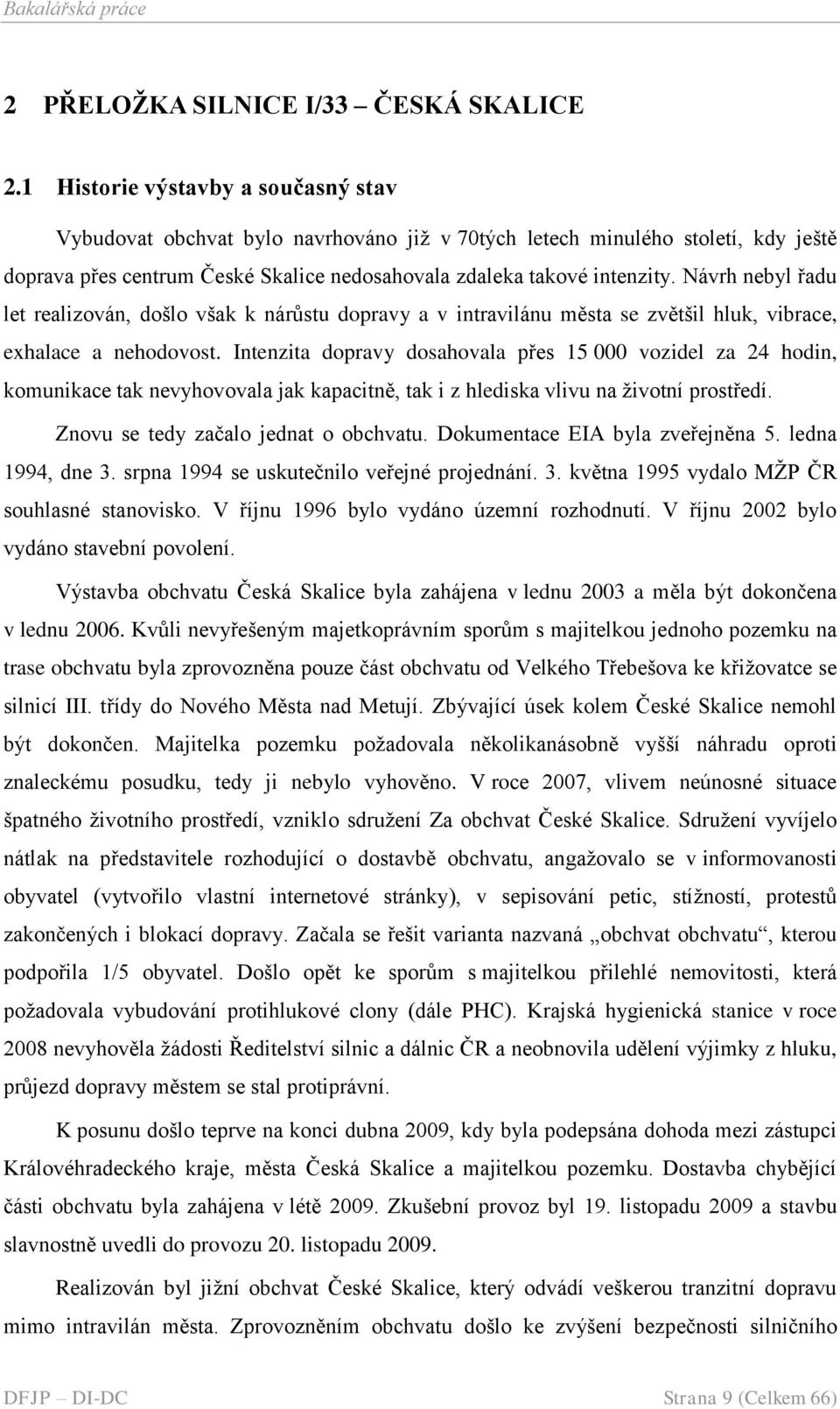 Návrh nebyl řadu let realizován, došlo však k nárůstu dopravy a v intravilánu města se zvětšil hluk, vibrace, exhalace a nehodovost.