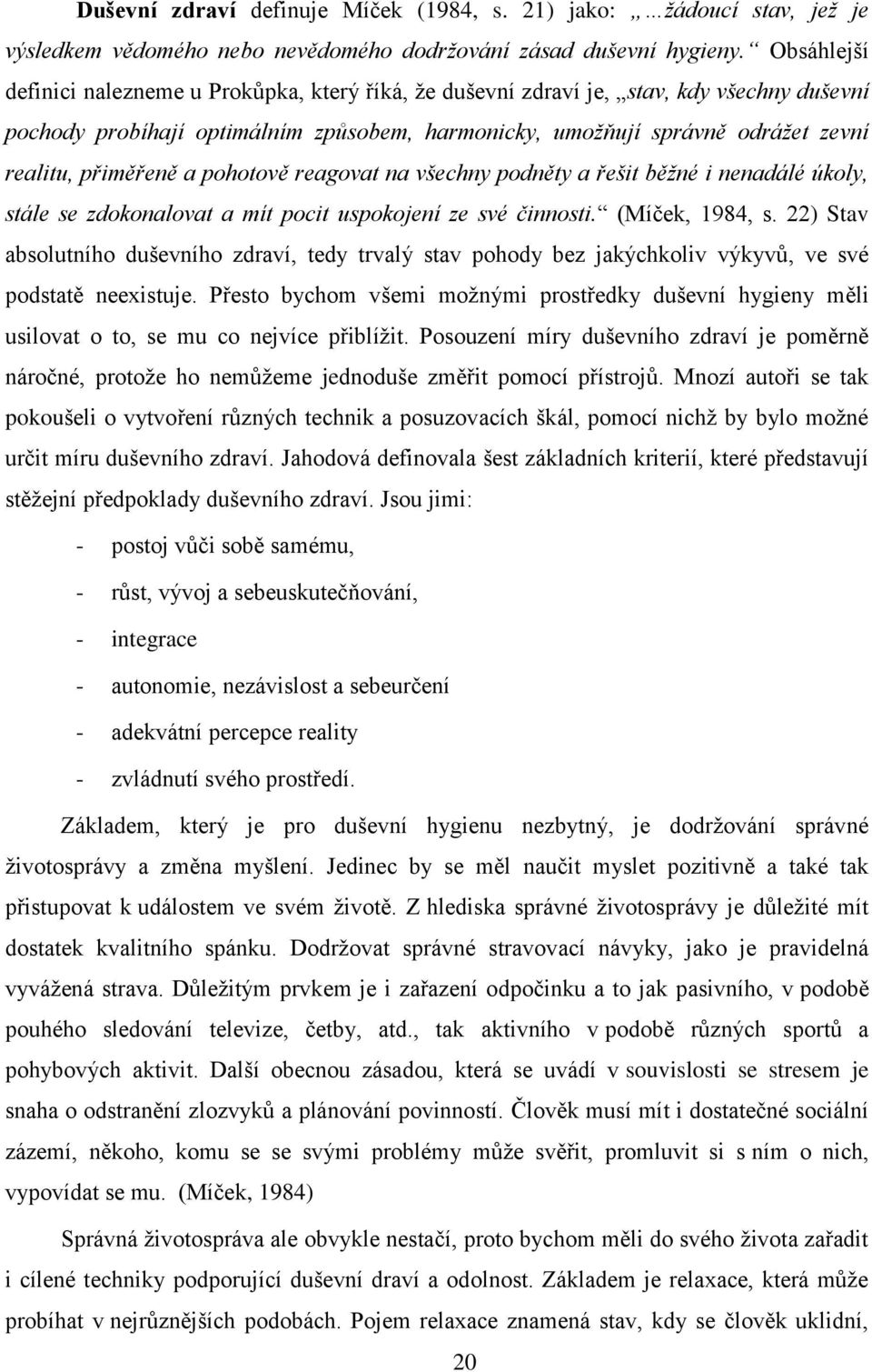 přiměřeně a pohotově reagovat na všechny podněty a řešit běžné i nenadálé úkoly, stále se zdokonalovat a mít pocit uspokojení ze své činnosti. (Míček, 1984, s.