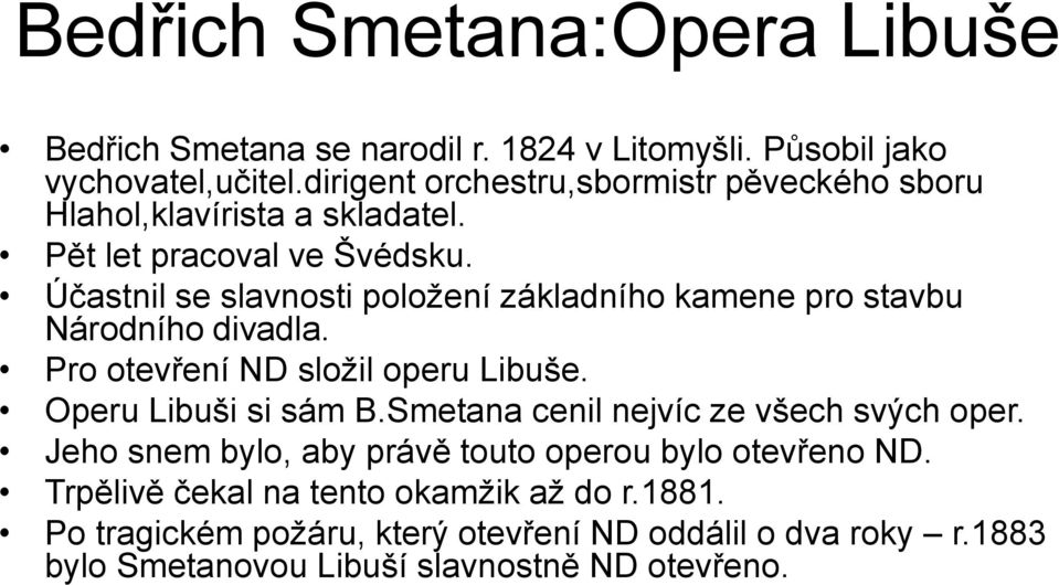 Účastnil se slavnosti položení základního kamene pro stavbu Národního divadla. Pro otevření ND složil operu Libuše. Operu Libuši si sám B.