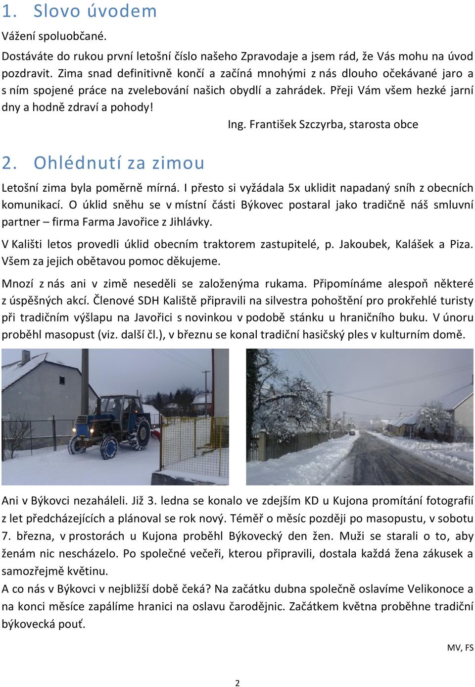 František Szczyrba, starosta obce 2. Ohlédnutí za zimou Letošní zima byla poměrně mírná. I přesto si vyžádala 5x uklidit napadaný sníh z obecních komunikací.