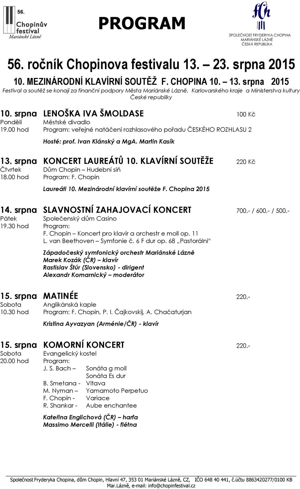 srpna KONCERT LAUREÁTŮ 10. KLAVÍRNÍ SOUTĚŽE 220 Kč Čtvrtek Dům Chopin Hudební síň 18.00 hod Program: F. Chopin Laureáti 10. Mezinárodní klavírní soutěže F. Chopina 2015 14.