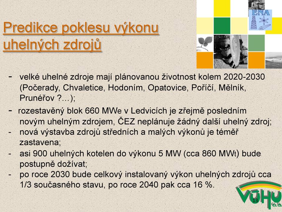 ); - rozestavěný blok 660 MWe v Ledvicích je zřejmě posledním novým uhelným zdrojem, ČEZ neplánuje žádný další uhelný zdroj; - nová výstavba