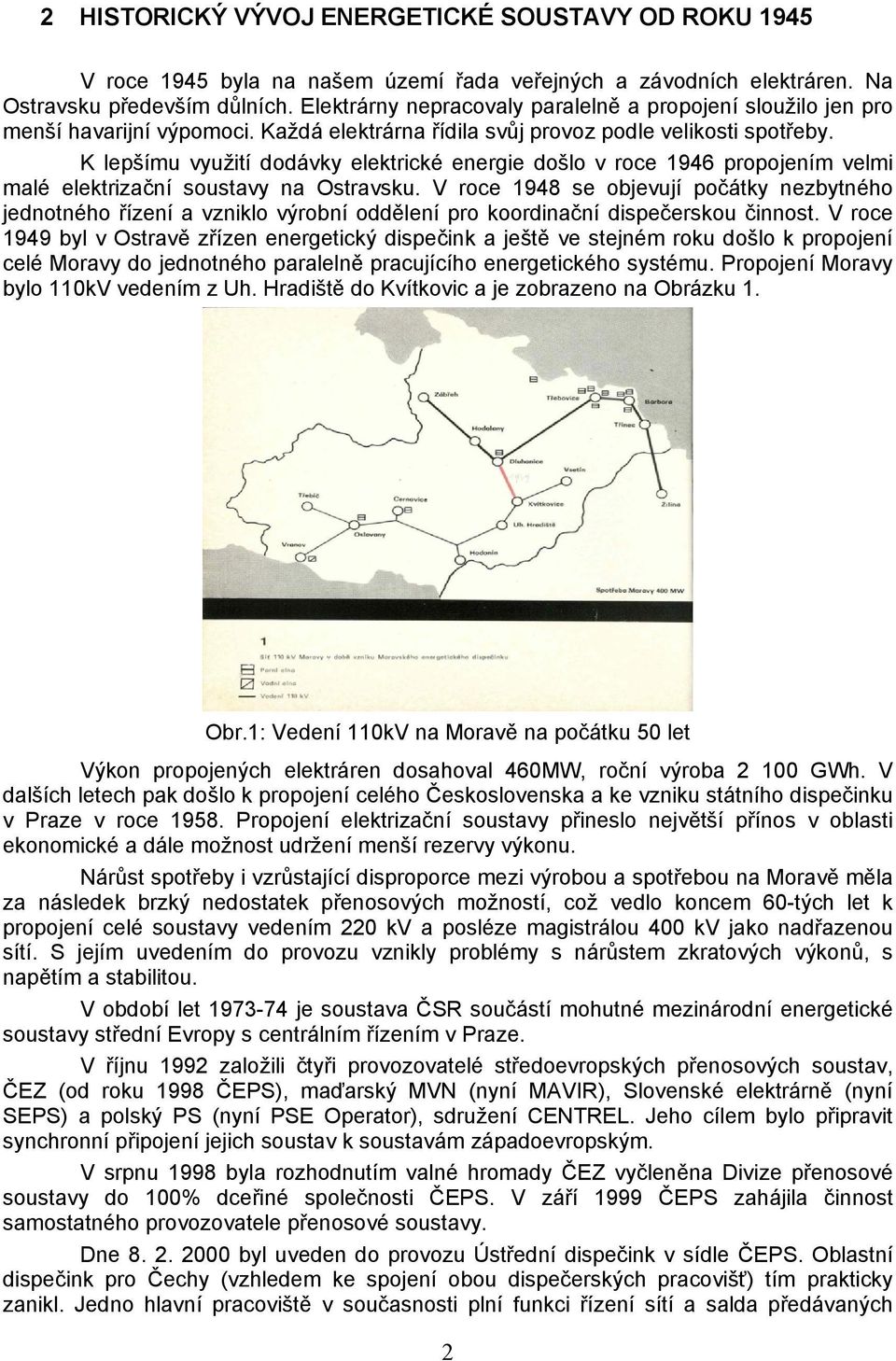 K lepšímu využití dodávky elektrické energie došlo v roce 1946 propojením velmi malé elektrizační soustavy na Ostravsku.