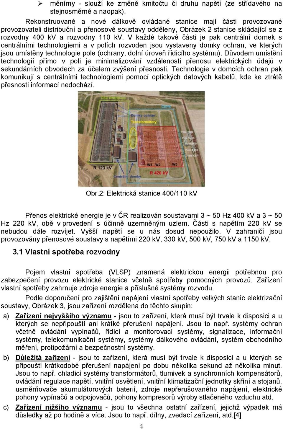 V každé takové části je pak centrální domek s centrálními technologiemi a v polích rozvoden jsou vystaveny domky ochran, ve kterých jsou umístěny technologie pole (ochrany, dolní úroveň řídicího