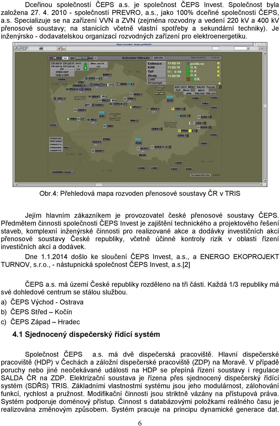 4: Přehledová mapa rozvoden přenosové soustavy ČR v TRIS Jejím hlavním zákazníkem je provozovatel české přenosové soustavy ČEPS.