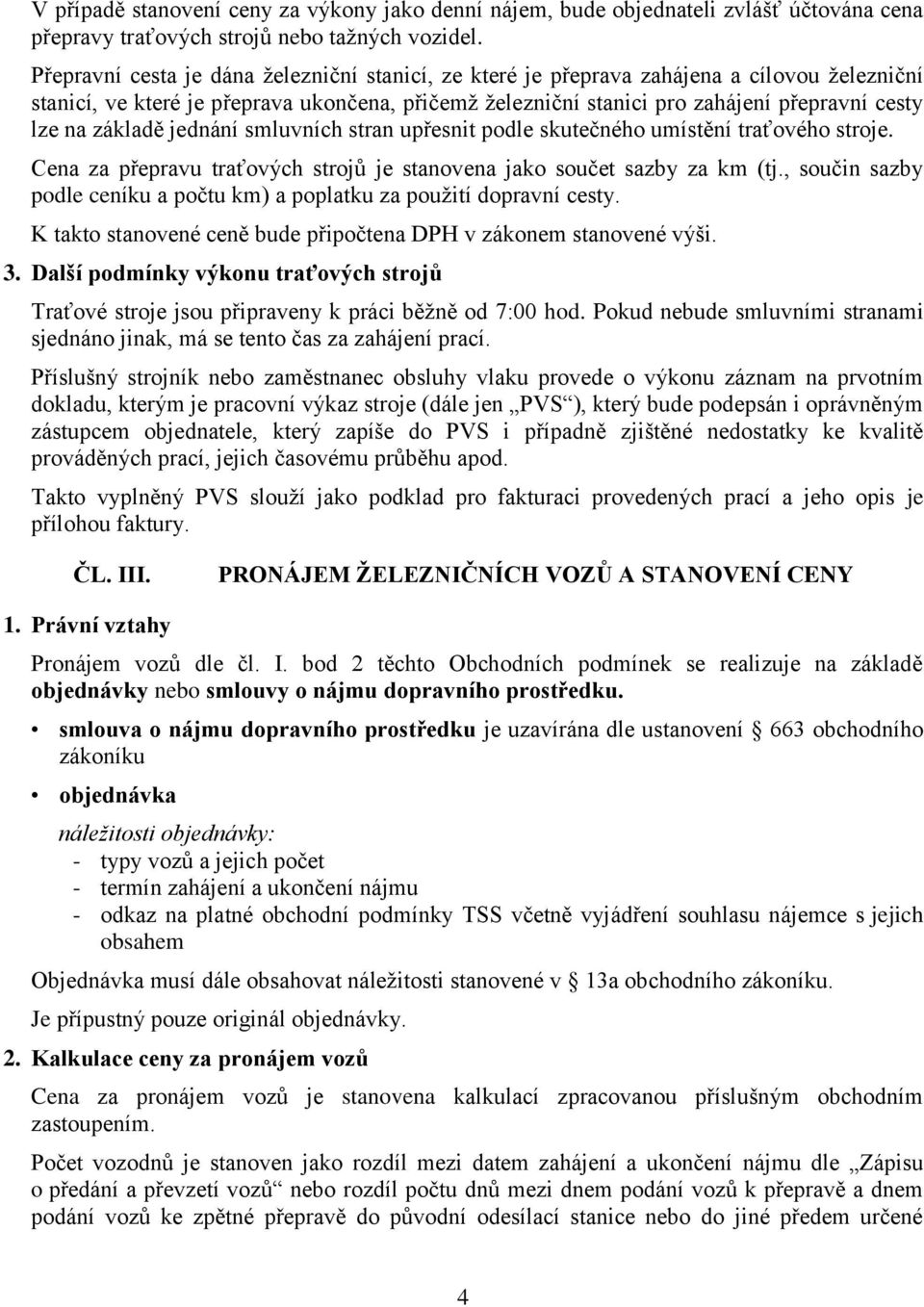 základě jednání smluvních stran upřesnit podle skutečného umístění traťového stroje. Cena za přepravu traťových strojů je stanovena jako součet sazby za km (tj.