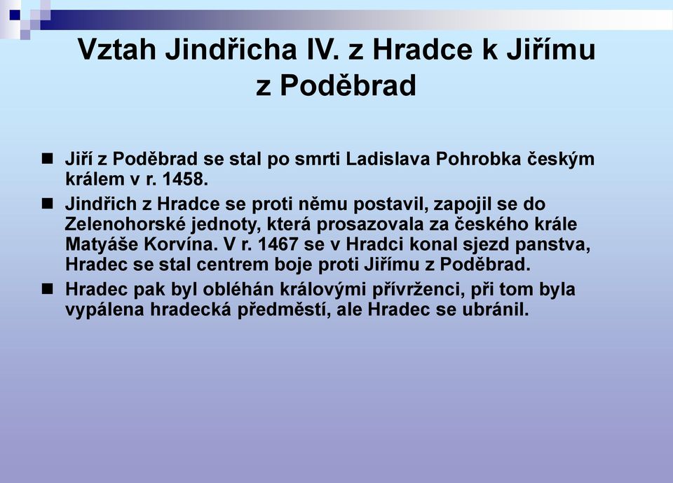 Jindřich z Hradce se proti němu postavil, zapojil se do Zelenohorské jednoty, která prosazovala za českého krále