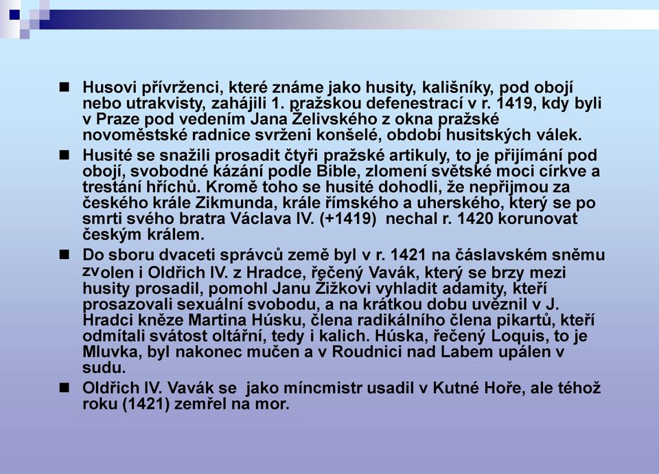 Husité se snaţili prosadit čtyři praţské artikuly, to je přijímání pod obojí, svobodné kázání podle Bible, zlomení světské moci církve a trestání hříchů.
