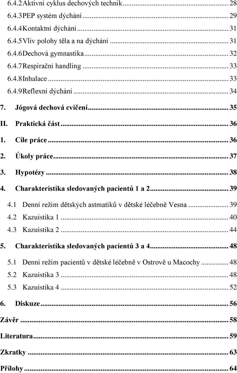 Charakteristika sledovaných pacientů 1 a 2... 39 4.1 Denní režim dětských astmatiků v dětské léčebně Vesna... 39 4.2 Kazuistika 1... 40 4.3 Kazuistika 2... 44 5.