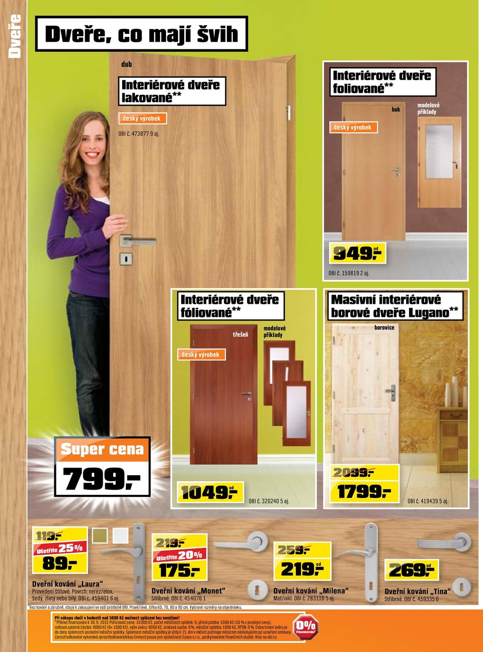 9 89 Ušetříte 5 % Dveřní kování Laura 9 75 Ušetříte 0 % Dveřní kování Monet Provedení štítové. Povrch: nerez/elox, šedý, zlatý nebo bílý. OBI c. 45940 6 aj. Stříbrné. OBI č.