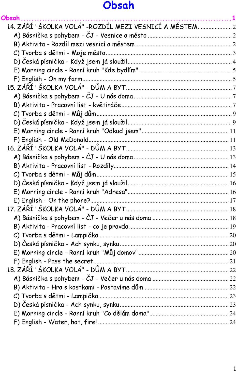 ZÁŘÍ "ŠKOLKA VOLÁ" - DŮM A BYT... 7 A) Básnička s pohybem - ČJ - U nás doma... 7 B) Aktivita - Pracovní list - květináče... 7 C) Tvorba s dětmi - Můj dům... 9 D) Česká písnička - Když jsem já sloužil.