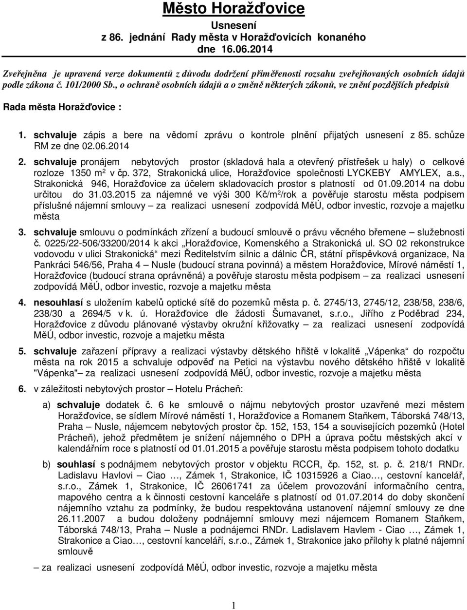 , o ochraně osobních údajů a o změně některých zákonů, ve znění pozdějších předpisů Rada města Horažďovice : 1. schvaluje zápis a bere na vědomí zprávu o kontrole plnění přijatých usnesení z 85.