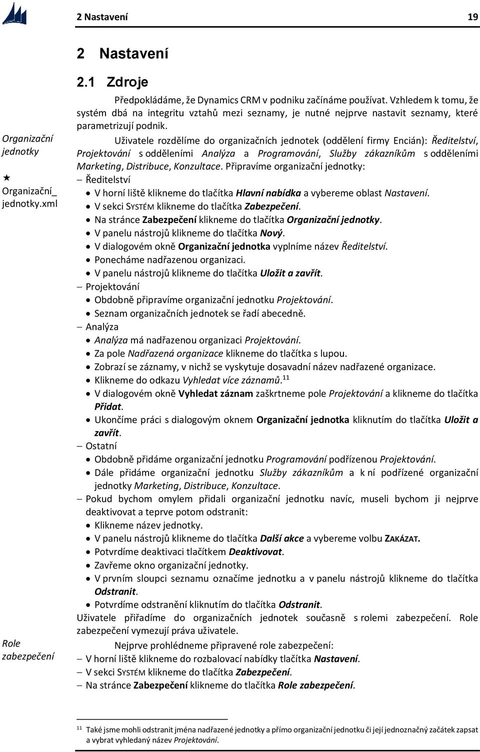 Uživatele rozdělíme do organizačních jednotek (oddělení firmy Encián): Ředitelství, Projektování s odděleními Analýza a Programování, Služby zákazníkům s odděleními Marketing, Distribuce, Konzultace.