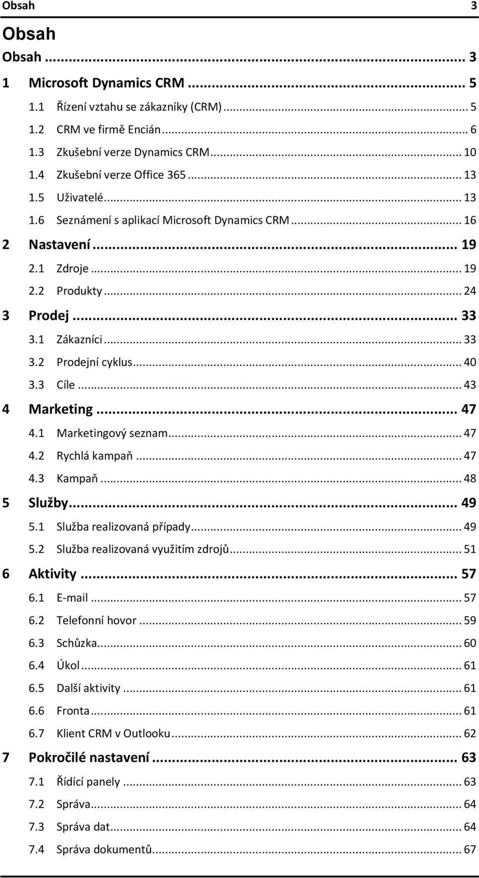 .. 43 4 Marketing... 47 4.1 Marketingový seznam... 47 4.2 Rychlá kampaň... 47 4.3 Kampaň... 48 5 Služby... 49 5.1 Služba realizovaná případy... 49 5.2 Služba realizovaná využitím zdrojů.