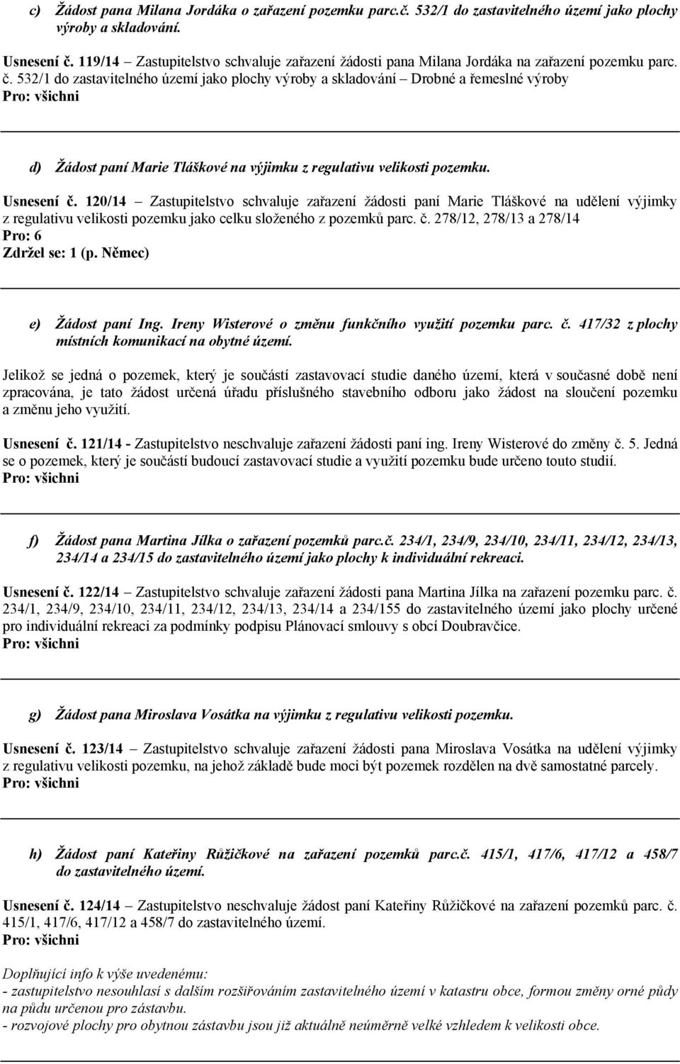 532/1 do zastavitelného území jako plochy výroby a skladování Drobné a řemeslné výroby d) Žádost paní Marie Tláškové na výjimku z regulativu velikosti pozemku. Usnesení č.