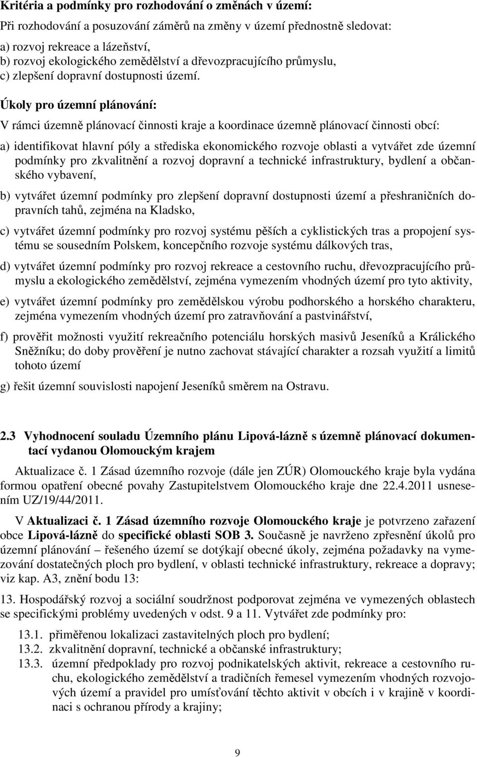 Úkoly pro územní plánování: V rámci územně plánovací činnosti kraje a koordinace územně plánovací činnosti obcí: a) identifikovat hlavní póly a střediska ekonomického rozvoje oblasti a vytvářet zde