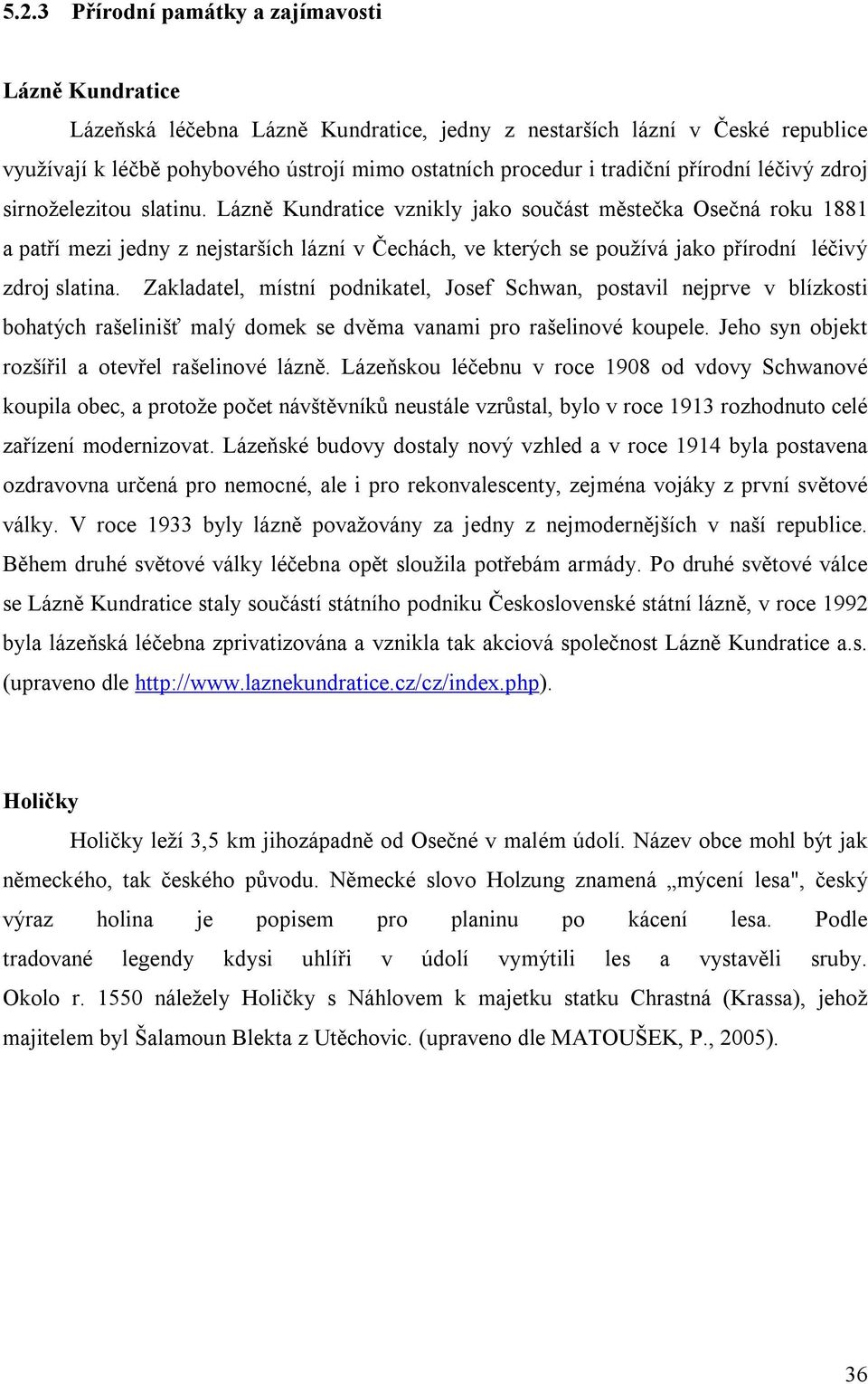 Lázně Kundratice vznikly jako součást městečka Osečná roku 1881 a patří mezi jedny z nejstarších lázní v Čechách, ve kterých se používá jako přírodní léčivý zdroj slatina.