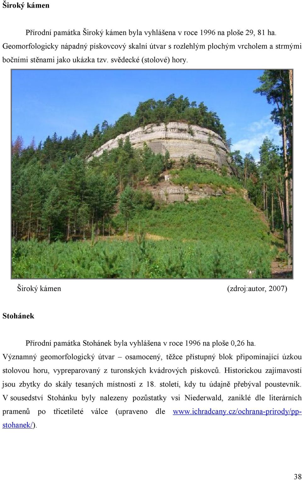 Široký kámen (zdroj:autor, 2007) Stohánek Přírodní památka Stohánek byla vyhlášena v roce 1996 na ploše 0,26 ha.