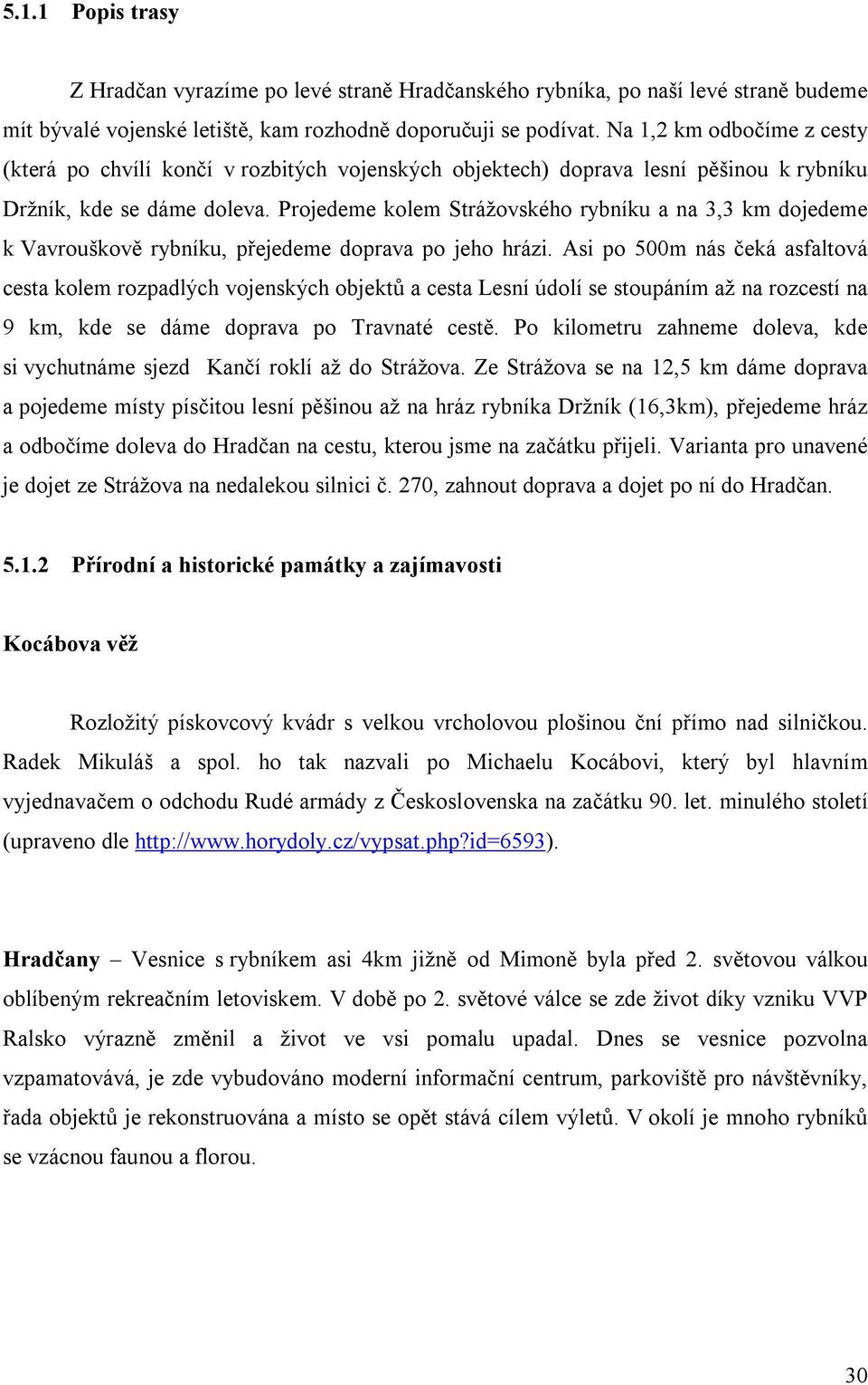 Projedeme kolem Strážovského rybníku a na 3,3 km dojedeme k Vavrouškově rybníku, přejedeme doprava po jeho hrázi.