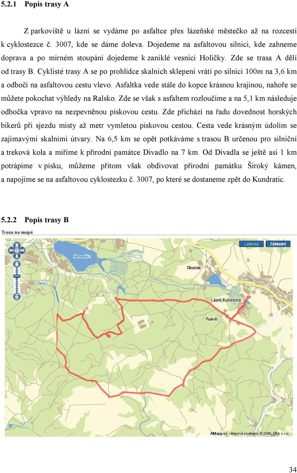 Cyklisté trasy A se po prohlídce skalních sklepení vrátí po silnici 100m na 3,6 km a odbočí na asfaltovou cestu vlevo.